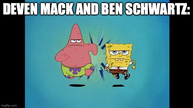 Duos Partner | DEVEN MACK AND BEN SCHWARTZ: | image tagged in duos partner | made w/ Imgflip meme maker