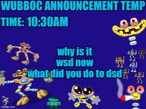 Wubboc announcement temp | 10:30AM; why is it wsd now
what did you do to dsd | image tagged in wubboc announcement temp | made w/ Imgflip meme maker