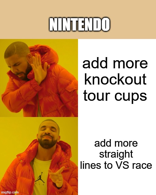 Drake Hotline Bling | NINTENDO; add more knockout tour cups; add more straight lines to VS race | image tagged in memes,drake hotline bling | made w/ Imgflip meme maker