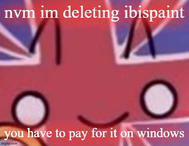 Britain | nvm im deleting ibispaint; you have to pay for it on windows | image tagged in britain | made w/ Imgflip meme maker