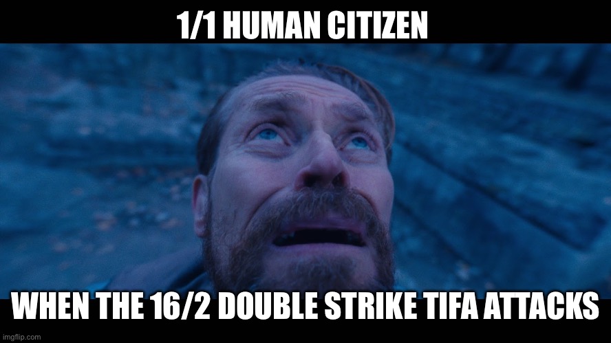 willem dafoe looking up | 1/1 HUMAN CITIZEN; WHEN THE 16/2 DOUBLE STRIKE TIFA ATTACKS | image tagged in willem dafoe looking up | made w/ Imgflip meme maker