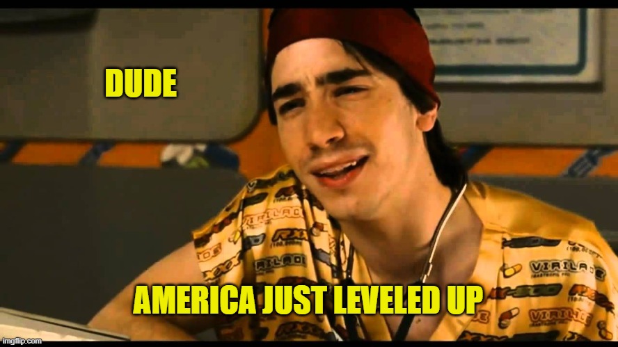 idiocracy dr lexus | DUDE AMERICA JUST LEVELED UP | image tagged in idiocracy dr lexus | made w/ Imgflip meme maker