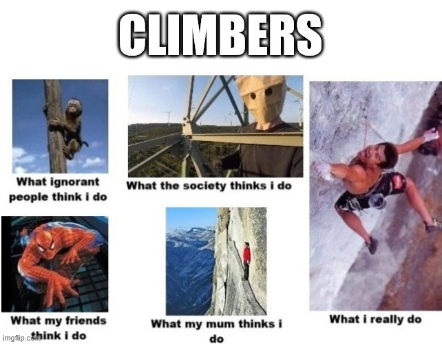 Climbers | CLIMBERS | image tagged in climbing,meme,lattice climbing,sport,free climbing,latticeclimbing | made w/ Imgflip meme maker