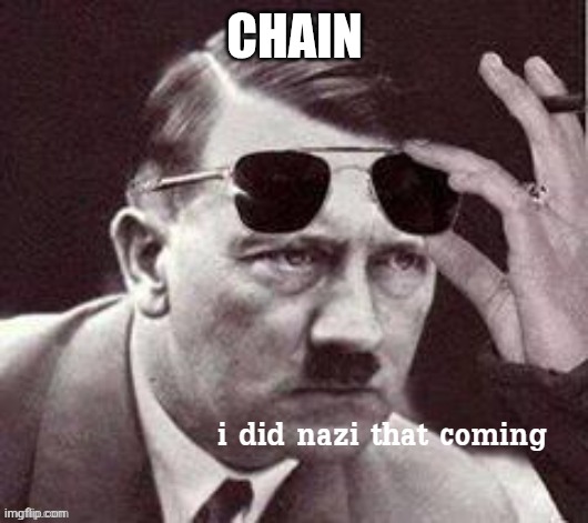 Hitler I did Nazi that coming | CHAIN | image tagged in hitler i did nazi that coming | made w/ Imgflip meme maker