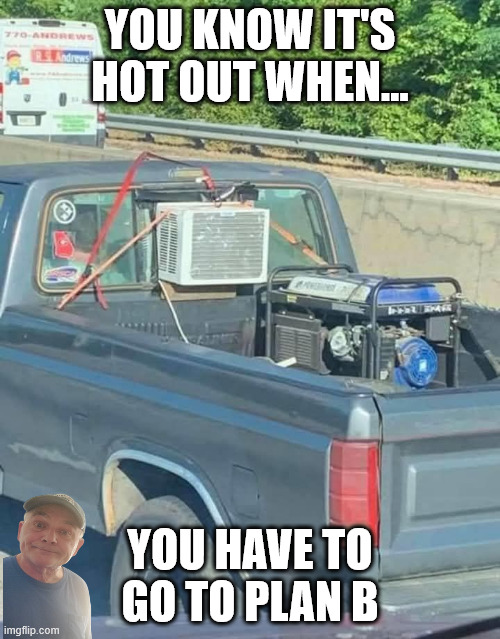 Plan B | YOU KNOW IT'S HOT OUT WHEN... YOU HAVE TO GO TO PLAN B | image tagged in durlearl | made w/ Imgflip meme maker