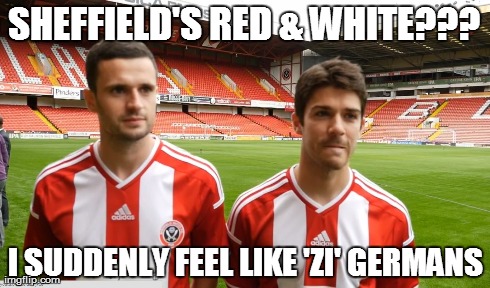 SHEFFIELD'S RED & WHITE??? I SUDDENLY FEEL LIKE 'ZI' GERMANS | made w/ Imgflip meme maker