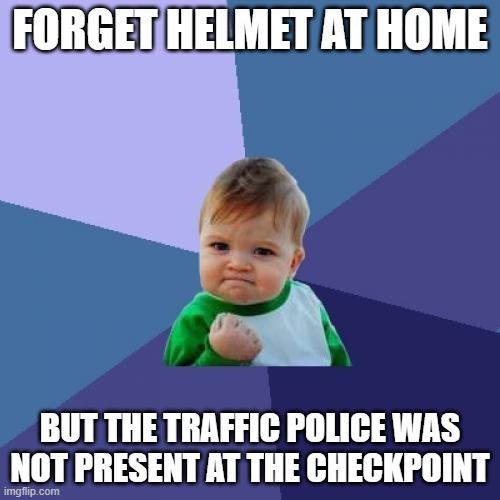 Success Kid Meme | FORGET HELMET AT HOME; BUT THE TRAFFIC POLICE WAS NOT PRESENT AT THE CHECKPOINT | image tagged in memes,success kid | made w/ Imgflip meme maker