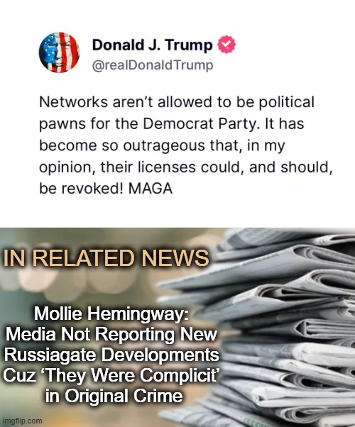 HUGE ISSUE as news should be truthful/based on facts & not a biased/partisan agenda | IN RELATED NEWS; Mollie Hemingway: 
Media Not Reporting New 
Russiagate Developments 
Cuz ‘They Were Complicit’ 
in Original Crime | image tagged in liberal media,biased media,agenda,media lies,donald trump,freedom of the press | made w/ Imgflip meme maker