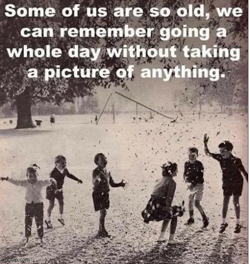 Back in the day | image tagged in truth,yesterday,today,kids today,photos,think about it | made w/ Imgflip meme maker