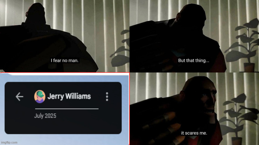 I fear no man, but jerry williams, scares me | image tagged in tf2 heavy i fear no man,irt,internet roadtrip,jerry williams,neal fun | made w/ Imgflip meme maker