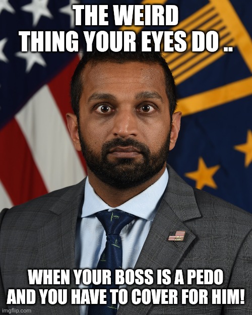 Pedo protection | THE WEIRD THING YOUR EYES DO .. WHEN YOUR BOSS IS A PEDO AND YOU HAVE TO COVER FOR HIM! | image tagged in jeffrey epstein,epstein,maga,donald trump,trump,pedophile | made w/ Imgflip meme maker