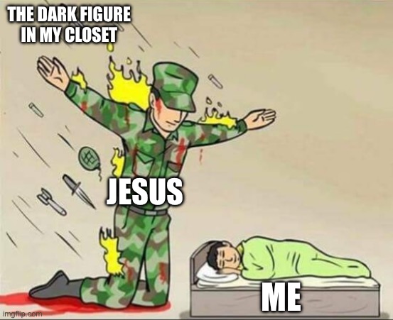 He Malcom | THE DARK FIGURE IN MY CLOSET; JESUS; ME | image tagged in soldier protecting sleeping child | made w/ Imgflip meme maker