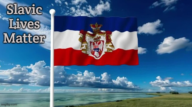 Kingdom of Yugoslav | Slavic Lives Matter | image tagged in kingdom of yugoslav,jugoslavic,slavic lives matter | made w/ Imgflip meme maker