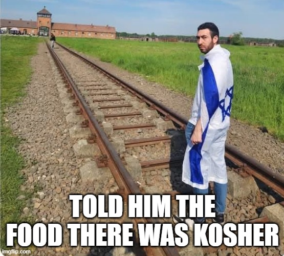 Lunch Time | TOLD HIM THE FOOD THERE WAS KOSHER | image tagged in dark humor | made w/ Imgflip meme maker