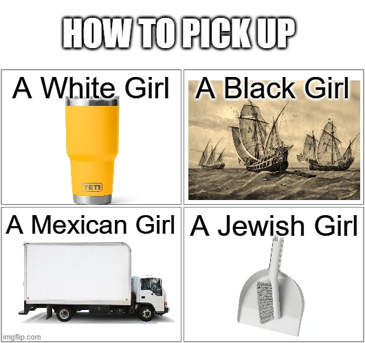How to Pick Up Girls | HOW TO PICK UP; A White Girl; A Black Girl; A Mexican Girl; A Jewish Girl | image tagged in memes,blank comic panel 2x2 | made w/ Imgflip meme maker