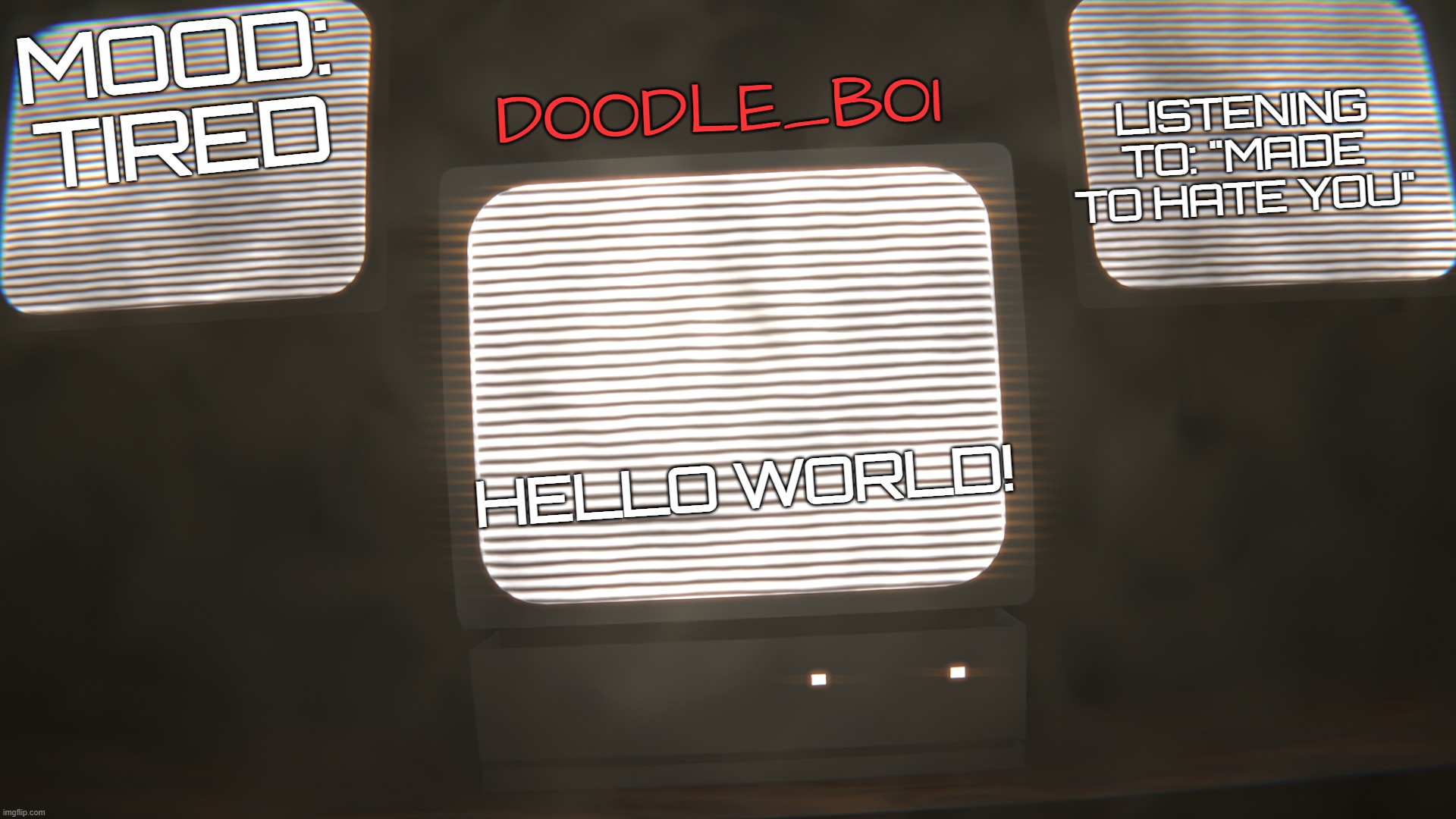 new temp! | DOODLE_BOI; MOOD:
TIRED; LISTENING TO: "MADE TO HATE YOU"; HELLO WORLD! | image tagged in doodle_boi temp | made w/ Imgflip meme maker