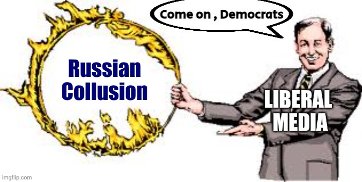 Democrats : This is old news | Russian
Collusion | image tagged in jumping through hoops,cheaters,liars,sheeple,awaiting instructions | made w/ Imgflip meme maker