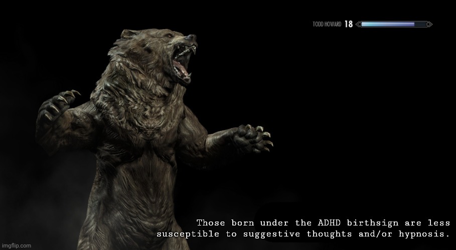 Skyrim loading screen tip | Those born under the ADHD birthsign are less susceptible to suggestive thoughts and/or hypnosis. | image tagged in skyrim loading screen tip | made w/ Imgflip meme maker