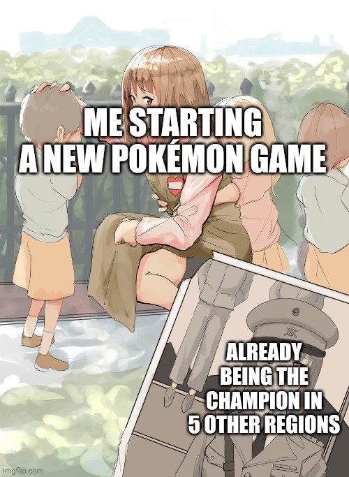 Here we go again | ME STARTING A NEW POKÉMON GAME; ALREADY BEING THE CHAMPION IN 5 OTHER REGIONS | image tagged in germany oneesan,pokemon | made w/ Imgflip meme maker