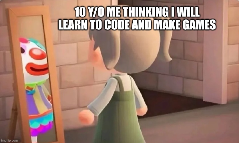 I will create games with html ? | 10 Y/O ME THINKING I WILL LEARN TO CODE AND MAKE GAMES | image tagged in funny | made w/ Imgflip meme maker