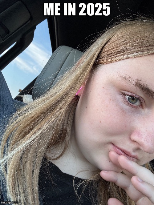 Haven’t posted in a long time so heree | ME IN 2025 | made w/ Imgflip meme maker