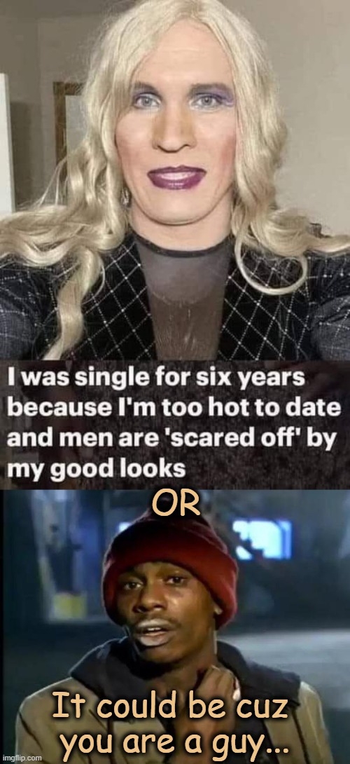 Confusion Delusion | OR; It could be cuz 
you are a guy... | image tagged in men and women,difference between men and women,know the difference,someone,out there,for you but maybe not a man | made w/ Imgflip meme maker