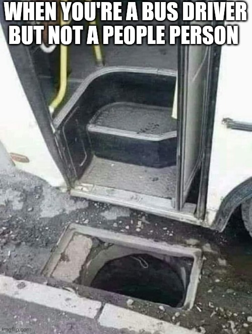 When You're A Bus Driver But Not A People Person | WHEN YOU'RE A BUS DRIVER BUT NOT A PEOPLE PERSON | image tagged in chris joines | made w/ Imgflip meme maker