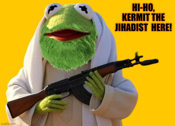 Kermit the Frog - Islamic Terrorist | HI-HO, KERMIT THE JIHADIST  HERE! | image tagged in kermit the frog - islamic terrorist,kermit the frog | made w/ Imgflip meme maker