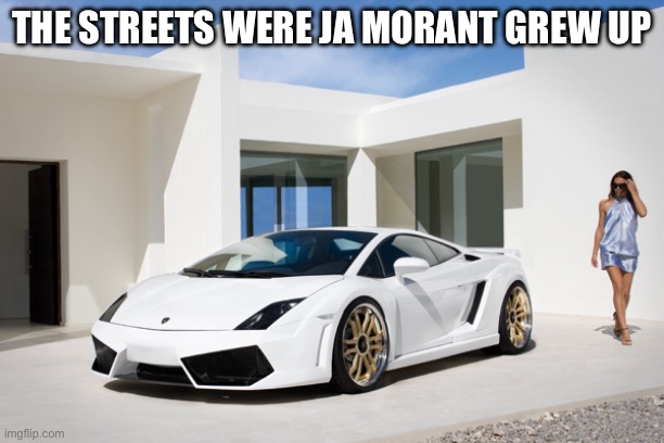 nice car/ house | THE STREETS WERE JA MORANT GREW UP | image tagged in nice car/ house | made w/ Imgflip meme maker