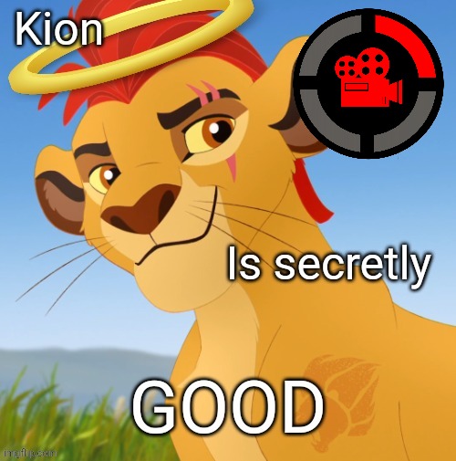 Kion is secretly good | image tagged in kion is secretly good | made w/ Imgflip meme maker