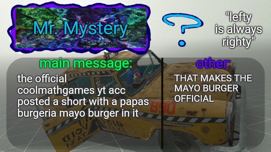 the McMayo is canon | the official coolmathgames yt acc 
posted a short with a papas burgeria mayo burger in it; THAT MAKES THE
MAYO BURGER 
OFFICIAL | image tagged in mr mystery announcement temp | made w/ Imgflip meme maker