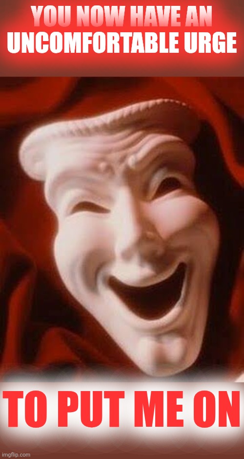 SCP-035 Smiling | YOU NOW HAVE AN
UNCOMFORTABLE URGE TO PUT ME ON | image tagged in scp-035 smiling | made w/ Imgflip meme maker