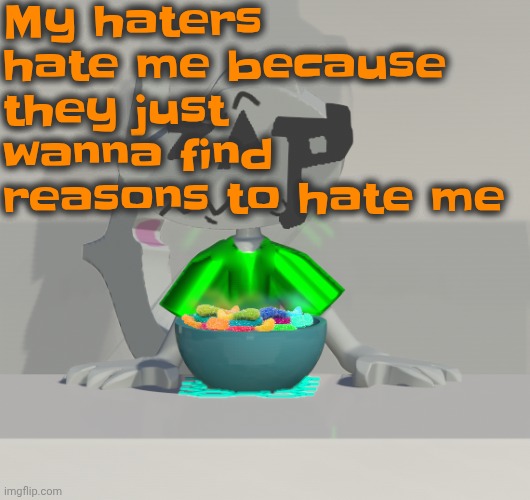 Copying insane except I'm not doing it to a blockable point | My haters hate me because they just wanna find reasons to hate me | image tagged in are these gummy worms don't ask why the render is so crisp | made w/ Imgflip meme maker