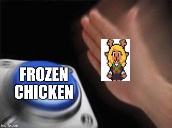 [[Poop]]post 4 | FROZEN CHICKEN | image tagged in memes,blank nut button,christmas,deltarune | made w/ Imgflip meme maker