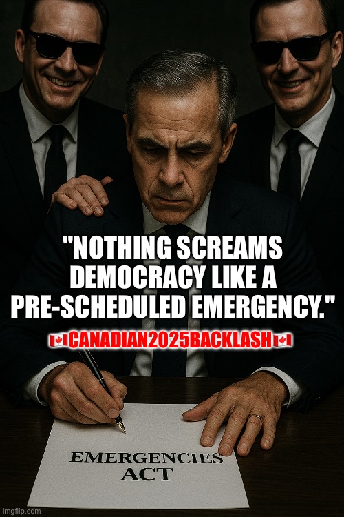 CanadaRising | "NOTHING SCREAMS DEMOCRACY LIKE A PRE-SCHEDULED EMERGENCY."; 🇨🇦CANADIAN2025BACKLASH🇨🇦 | image tagged in canadian politics | made w/ Imgflip meme maker