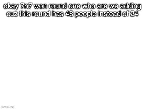 Who we adding | okay 7n7 won round one who are we adding cuz this round has 48 people instead of 24 | image tagged in forsaken | made w/ Imgflip meme maker