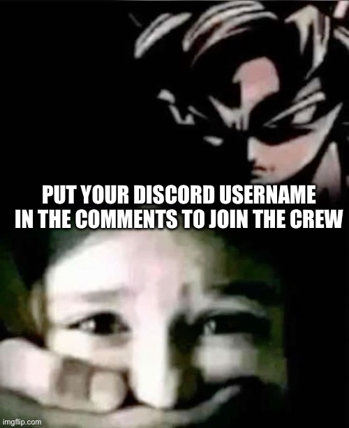 Put your dc user in the comments | PUT YOUR DISCORD USERNAME IN THE COMMENTS TO JOIN THE CREW | made w/ Imgflip meme maker