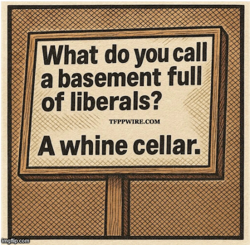Whine cellar | image tagged in political,reposts,whine cellar | made w/ Imgflip meme maker