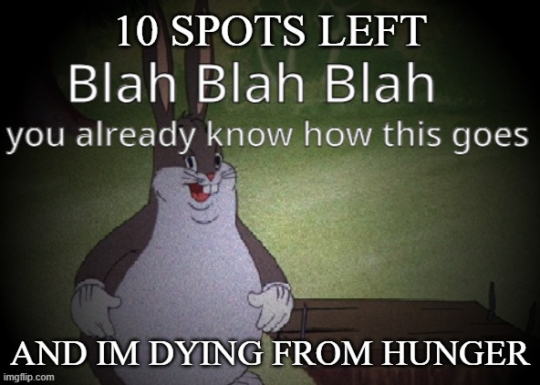 Wholesome 100 | 10 SPOTS LEFT; AND IM DYING FROM HUNGER | image tagged in wholesome 100 | made w/ Imgflip meme maker