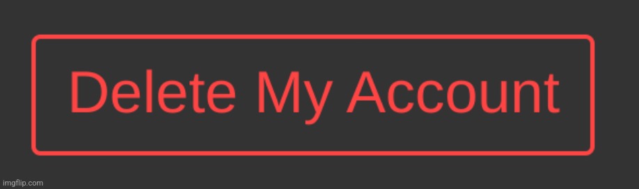 What non-controversial user should lwk click this button | image tagged in dark mode delete my account button | made w/ Imgflip meme maker