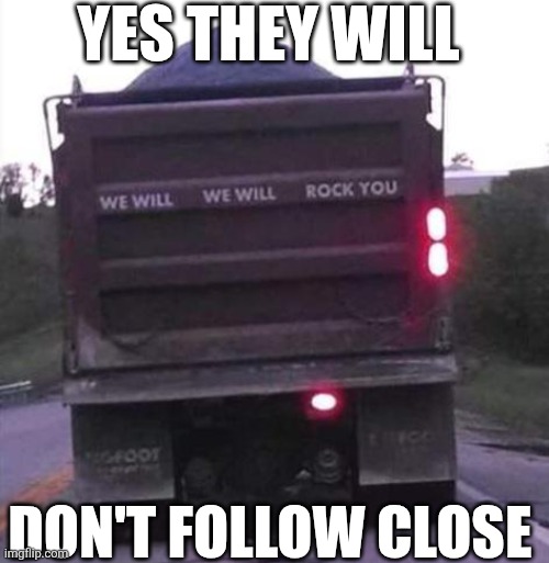 Yes They Will Don't Follow Close | YES THEY WILL; DON'T FOLLOW CLOSE | image tagged in chrisjoines1 | made w/ Imgflip meme maker