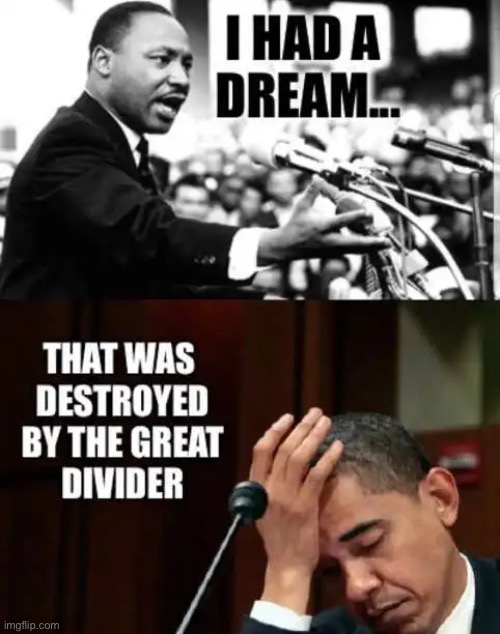 The Great Divider | image tagged in martin luther king jr,obama legacy,thanks obama,division,racism was nearly dead in usa,dictator | made w/ Imgflip meme maker