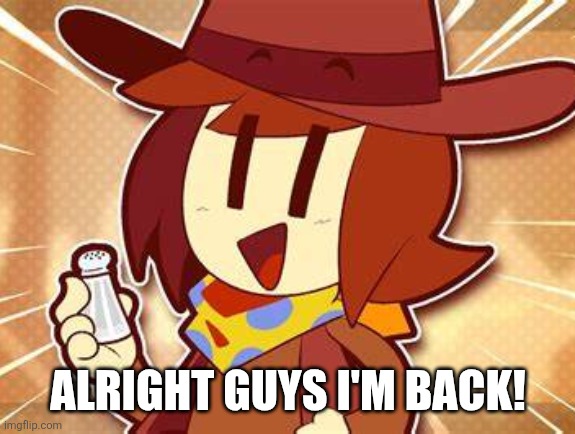 Guess who back... Back again... Toaa back toaa back toaa back toaa back | ALRIGHT GUYS I'M BACK! | image tagged in salty | made w/ Imgflip meme maker
