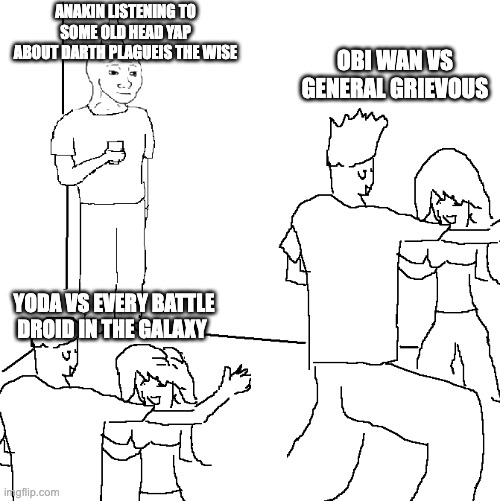 They don't know | ANAKIN LISTENING TO SOME OLD HEAD YAP ABOUT DARTH PLAGUEIS THE WISE; OBI WAN VS GENERAL GRIEVOUS; YODA VS EVERY BATTLE DROID IN THE GALAXY | image tagged in they don't know | made w/ Imgflip meme maker