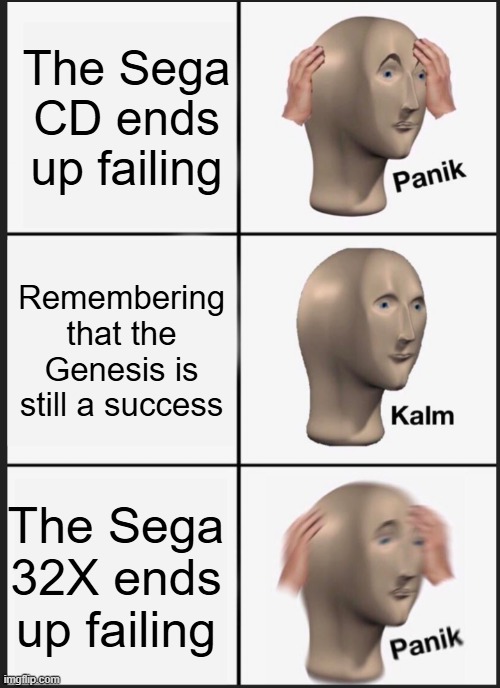 Sega Add-ons | The Sega CD ends up failing; Remembering that the Genesis is still a success; The Sega 32X ends up failing | image tagged in panik calm panik,sega,sega cd,sega 32x,sega genesis,1990's | made w/ Imgflip meme maker