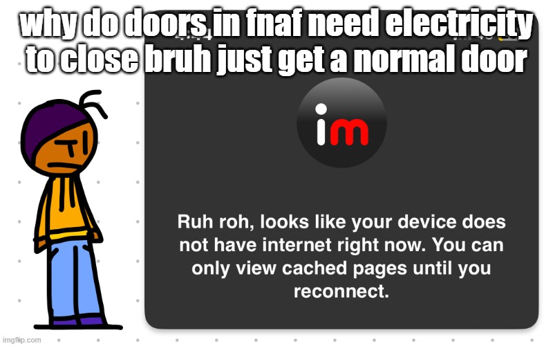 Guh?? | why do doors in fnaf need electricity to close bruh just get a normal door | image tagged in guh | made w/ Imgflip meme maker
