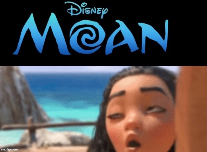 Disney moan | image tagged in disney moan | made w/ Imgflip meme maker