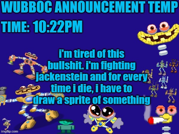 minimum amount is 3. | 10:22PM; i'm tired of this bullshit. i'm fighting jackenstein and for every time i die, i have to draw a sprite of something | image tagged in wubboc announcement temp | made w/ Imgflip meme maker