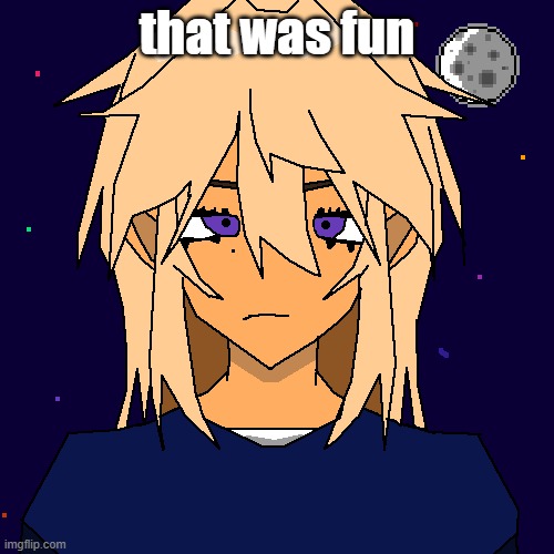 Stardust (thx geta) | that was fun | image tagged in stardust thx geta | made w/ Imgflip meme maker