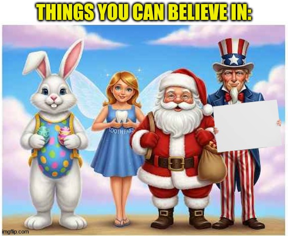 thins you can believe | image tagged in things you can believe,santa,easter bunny,tooth fairy,uncle sam | made w/ Imgflip meme maker